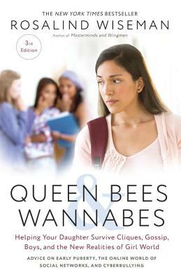 Queen Bees & Wannabes: Helping Your Daughter Survive Cliques, Gossip, Boyfriends, and Other Realities of Adolescence by Rosalind Wiseman