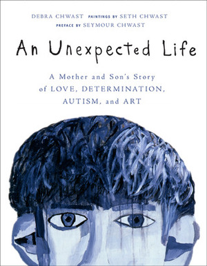 An Unexpected Life: A Mother and Son's Story of Love, Determination, Autism, and Art by Seymour Chwast, Debra Chwast, Seth Chwast