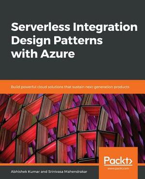 Serverless Integration Design patterns with Azure by Abhishek Kumar, Srinivasa Mahendrakar