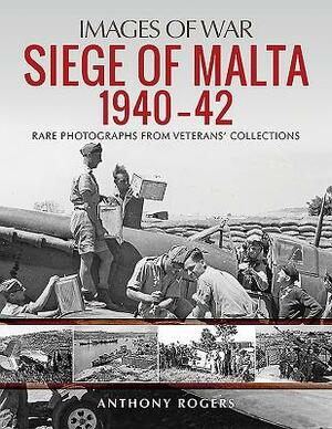 Siege of Malta 1940-42 by Anthony Rogers