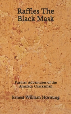 Raffles The Black Mask: Further Adventures of the Amateur Cracksman (Aberdeen Classics Collection) by Ernest William Hornung