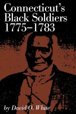 Connecticut's Black Soldiers, 1775-1783 by David O. White