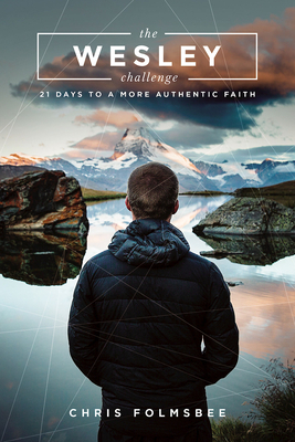 The Wesley Challenge Participant Book: 21 Days to a More Authentic Faith by Chris Folmsbee