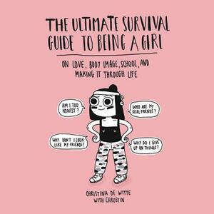 The Ultimate Survival Guide to Being a Girl by Christina De Witte