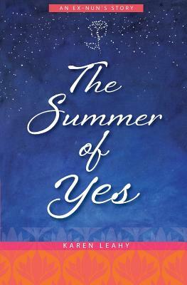 The Summer of Yes: An Ex-Nun's Story by Karen Leahy