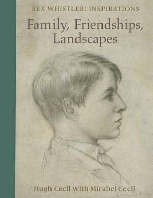 Family, Friendships, Landscapes: Rex Whistler: Inspiration by Mirabel Cecil, Hugh Cecil