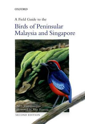 A Field Guide to the Birds of Peninsular Malaysia and Singapore by Alan Pearson, Allen Jeyarajasingam