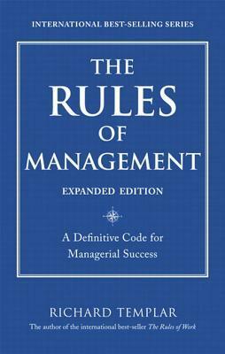 The Rules of Management, Expanded Edition: A Definitive Code for Managerial Success by Richard Templar