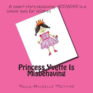 Princess Yvette Is Misbehaving by Paula-Michelle Trotter