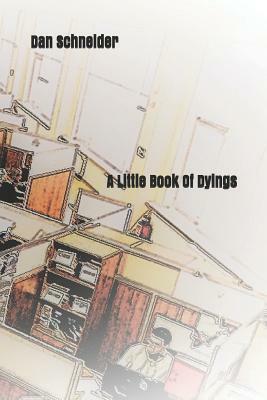 A Little Book of Dyings by Dan Schneider