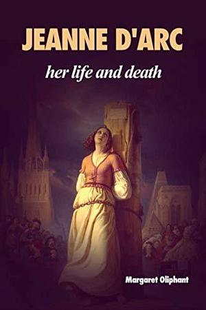 Jeanne d'Arc: Her Life and Death by Mrs. Oliphant, Mrs. Oliphant