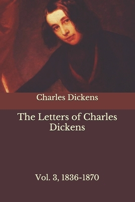 The Letters of Charles Dickens: Vol. 3, 1836-1870 by Charles Dickens