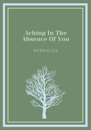 Aching in the Absence of You by sobsicles
