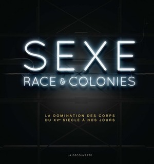 Sexe, race et colonies by BOËTSCH Gilles, THOMAS Dominic, Christelle Taraud, BLANCHARD Pascal, BANCELNicolas