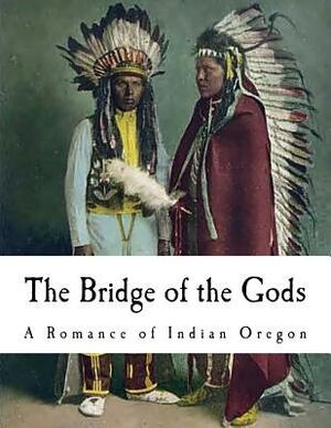 The Bridge of the Gods: A Romance of Indian Oregon by F. H. Balch
