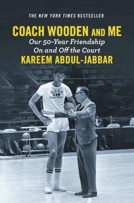 Coach Wooden and Me: Our 50-Year Friendship on and Off the Court by Kareem Abdul-Jabbar