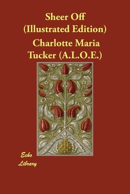 Sheer Off (Illustrated Edition) by Charlotte Maria Tucker (a L. O. E. ).