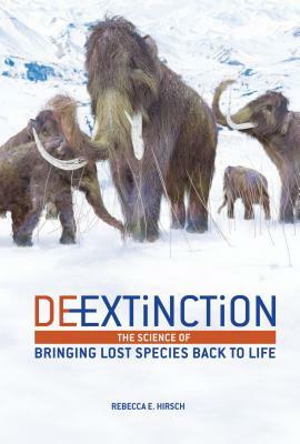 De-Extinction: The Science of Bringing Lost Species Back to Life by Rebecca E. Hirsch