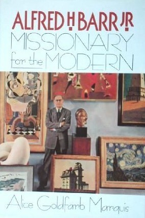 Alfred H. Barr, Jr.: Missionary For The Modern by Alice Goldfarb Marquis