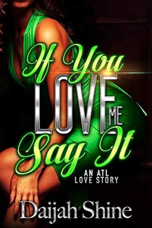 If You Love Me Say It: An ATL Love Story by Daijah Shine