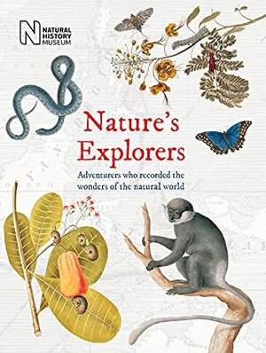 Nature's Explorers: Adventurers Who Recorded the Wonders of the Natural World by Natural History Museum