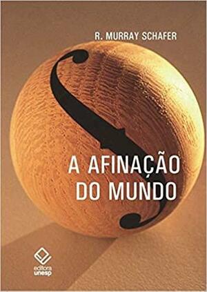 A afinação do mundo by R. Murray Schafer