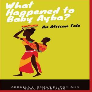 What Happened to Baby Ayba? by Abdullahi Osman El-Tom, Norain Sharfadin