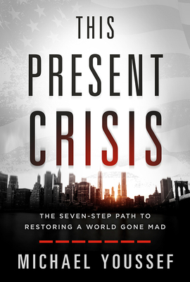 Hope for This Present Crisis: The Seven-Step Path to Restoring a World Gone Mad by Michael Youssef