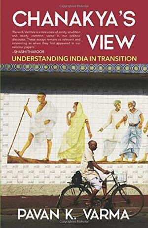 Chanakya's View: Understanding India in Transition by Pavan K. Varma