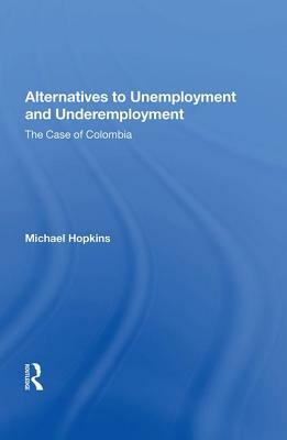 Alternatives to Unemployment and Underemployment: The Case of Colombia by Michael Hopkins