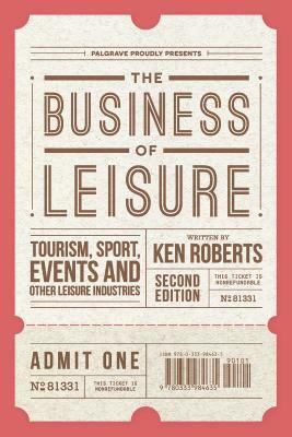 The Business of Leisure: Tourism, Sport, Events and Other Leisure Industries by Kenneth Roberts