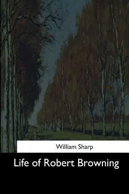 Life of Robert Browning by William Sharp