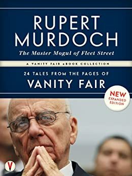 Rupert Murdoch: The Master Mogul of Fleet Street: 24 Tales from the Pages of Vanity Fair by Graydon Carter, Sarah Ellison, Bryan Burrough, James Wolcott, Michael Wolff