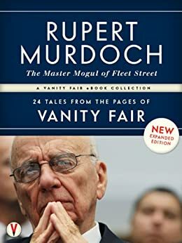 Rupert Murdoch: The Master Mogul of Fleet Street: 24 Tales from the Pages of Vanity Fair by Sarah Ellison, Graydon Carter, James Wolcott, Bryan Burrough, Michael Wolff