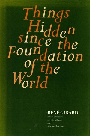 Things Hidden Since the Foundation of the World by Stephen Bann, René Girard, Michael Metteer