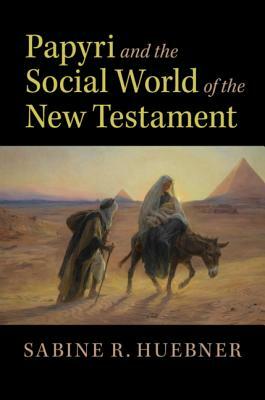 Papyri and the Social World of the New Testament by Sabine R. Huebner