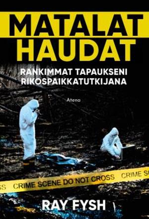 Matalat haudat - Rankimmat tapaukseni rikospaikkatutkijana by Ray Fysh
