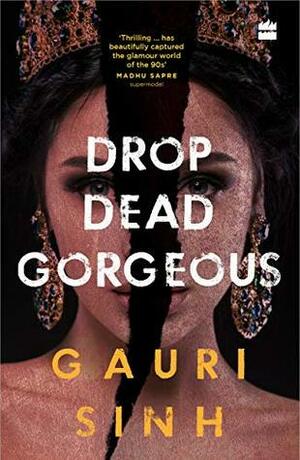 Drop Dead Gorgeous by Gauri Sinh