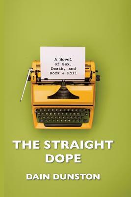 The Straight Dope: A Novel of Sex, Death, and Rock & Roll by Dain Dunston