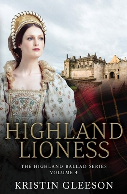 Highland Lioness: A Highland Romance of Tudor Scotland by Kristin Gleeson