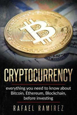 Cryptocurrency: Everything You Need to Know about Bitcoin, Ethereum, Blockchain, by Rafael Ramirez