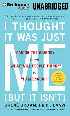 I Thought It Was Just Me (But It Isn't): Making the Journey from "what Will People Think?" to "i Am Enough" by Brené Brown