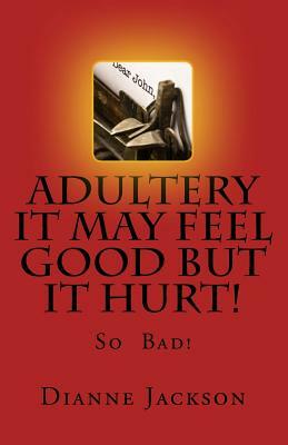 ADULTERY It Feel Good But It Hurt! by Dianne Jackson
