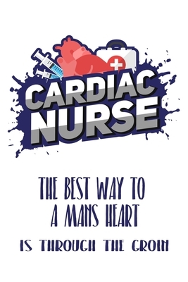 Cardiac Nurse The Best Way To A Mans Heart Is Through The Groin: Still searching for inexpensive nurse gift? better than a card.. by Francis Collins