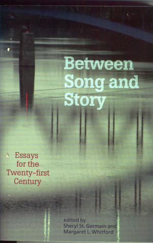 Between Song and Story: Essays from the Twenty-First Century by Sheryl St. Germain, Margaret L. Whitford