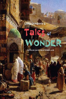 Lord Dunsany's Tales of Wonder: Stories from a Magical World by David Christopher Lane