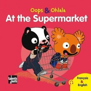 Oops & Ohlala: At the supermarket/Au supermarché by Amélie Graux, Mellow