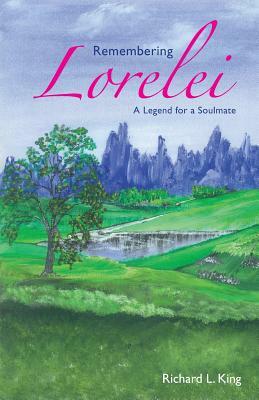 Remembering Lorelei - A Legend for a Soulmate by Richard L. King