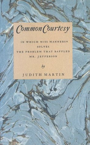Common Courtesy: In Which Miss Manners Solves the Problem That Baffled Mr. Jefferson by Judith Martin