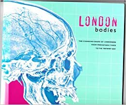 London Bodies: Changing Shape of Londoners from Prehistoric Times to the Present Day by Alex Werner